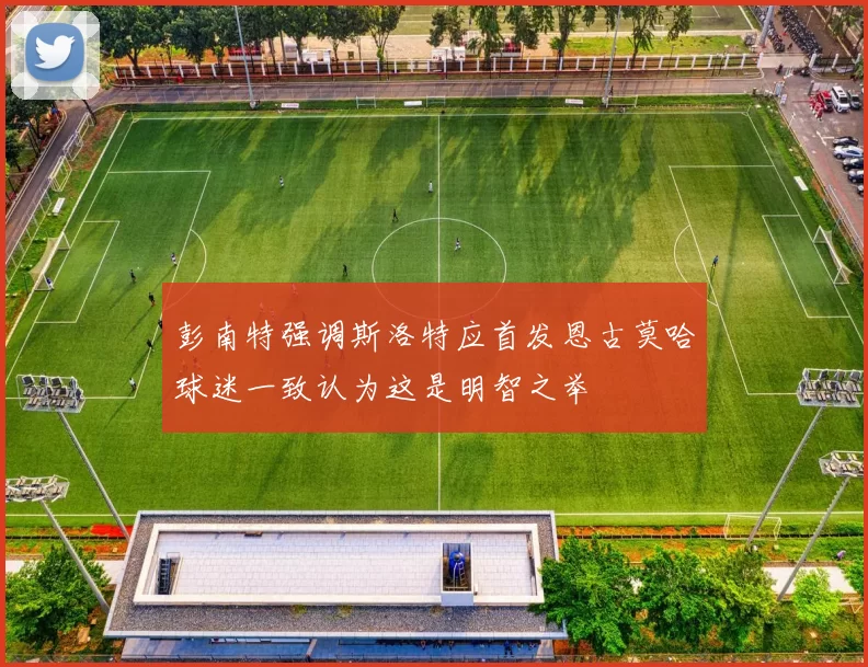彭南特强调斯洛特应首发恩古莫哈球迷一致认为这是明智之举