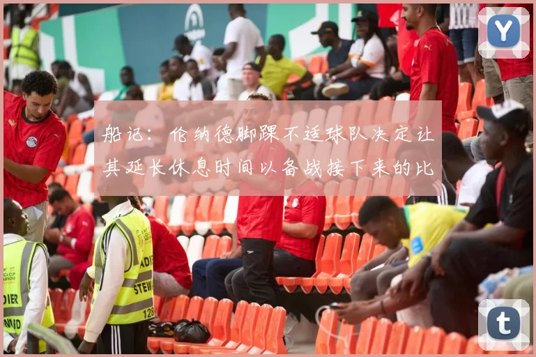 船记：伦纳德脚踝不适球队决定让其延长休息时间以备战接下来的比赛